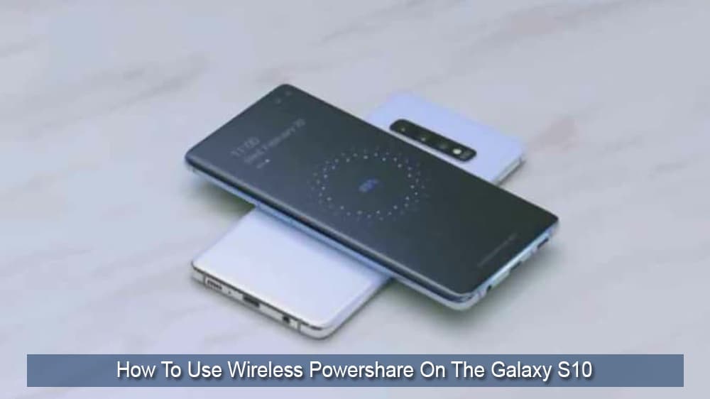 Cách sử dụng tính năng chia sẻ quyền lực không dây trên Galaxy S10