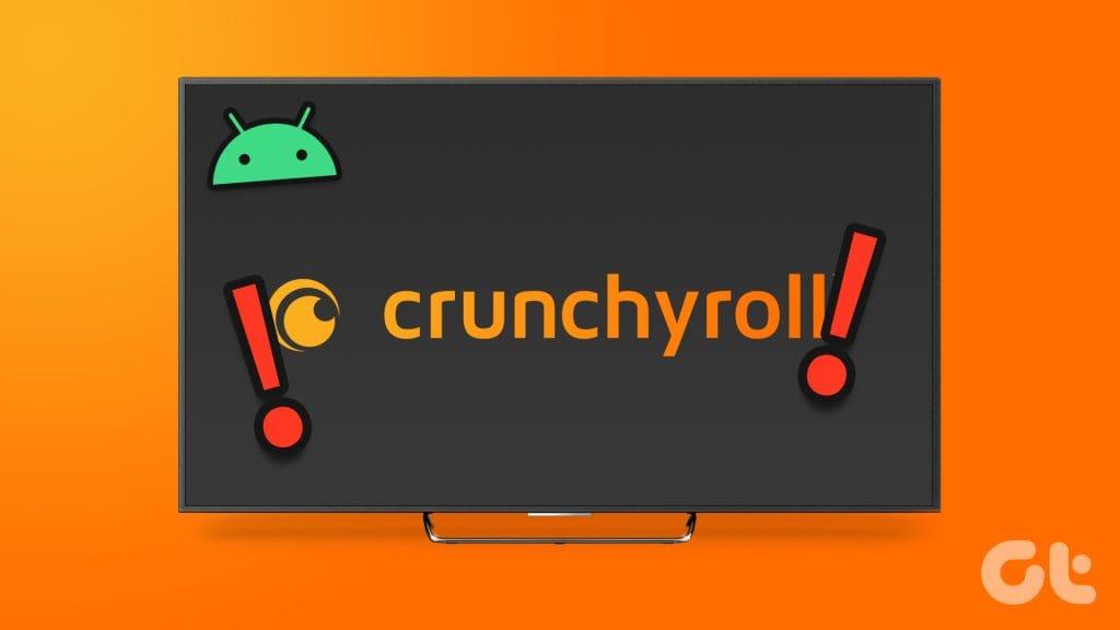 Crunchyroll 無法在 Android TV 上運行的 7 個最佳修復方法