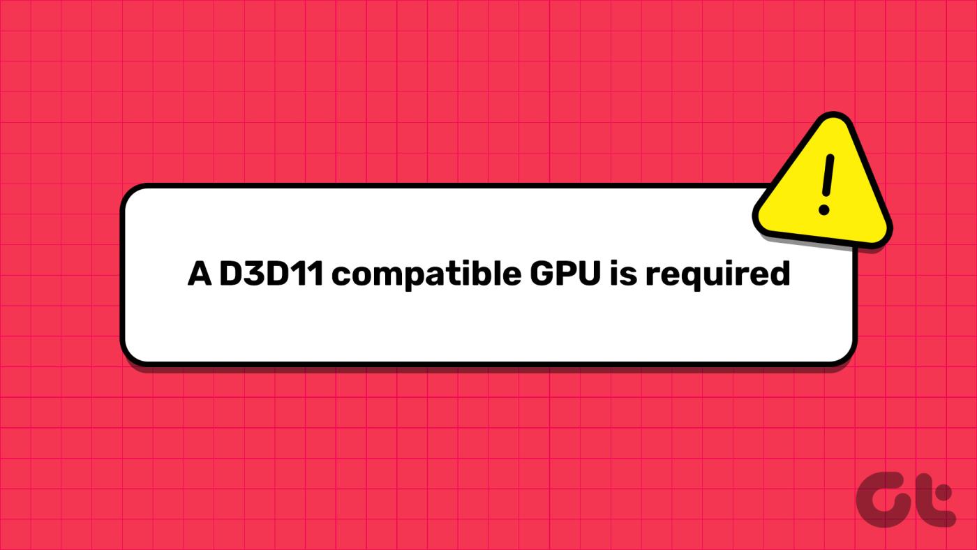 أفضل 7 طرق لإصلاح وحدة معالجة الرسومات المتوافقة مع D3D11 مطلوبة لتشغيل خطأ المحرك على نظام التشغيل Windows 11