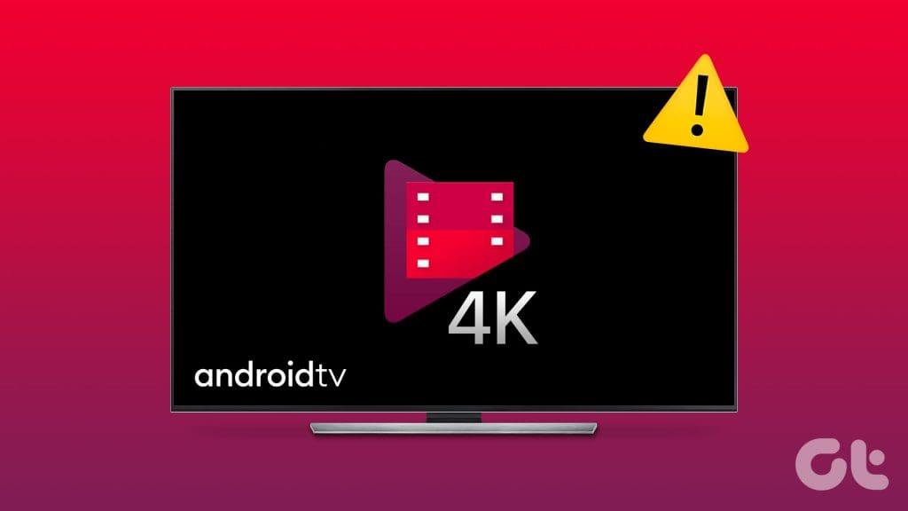 6 การแก้ไขที่ดีที่สุดสำหรับ Google Play ภาพยนตร์ที่ไม่เล่นใน 4K บน Android TV