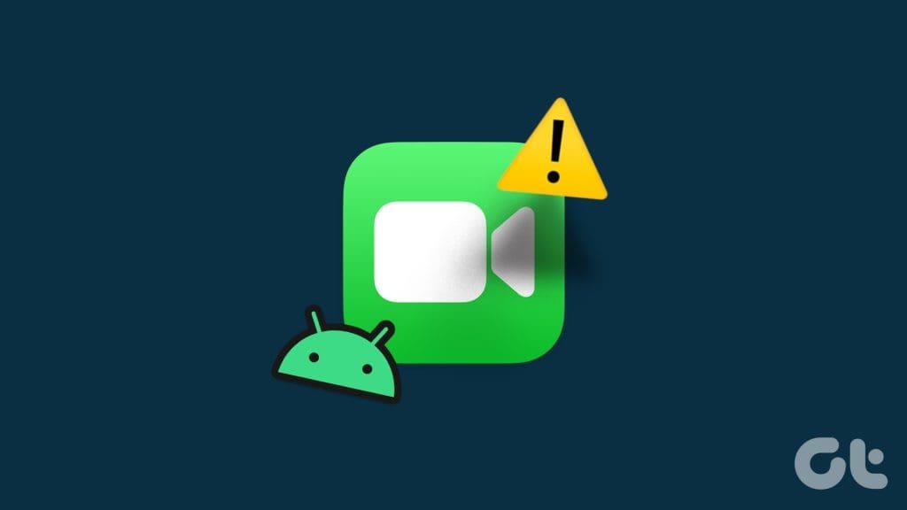 أفضل 8 إصلاحات لعدم عمل FaceTime على نظام Android