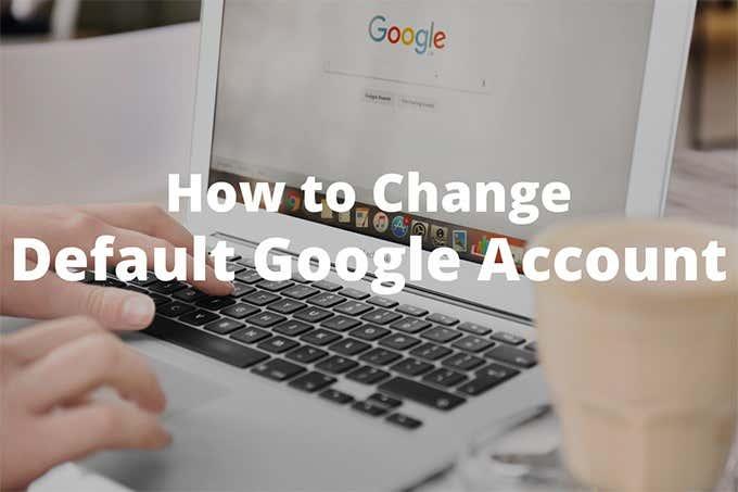 Hoe het standaard Google-account te wijzigen