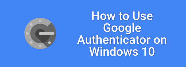 Comment utiliser Google Authenticator sur Windows 10