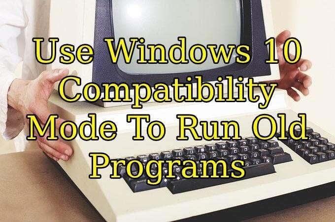 Utilizzare la modalità di compatibilità di Windows 10 per eseguire vecchi programmi