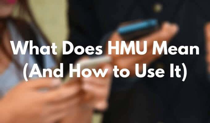HMU의 의미(및 사용 방법)