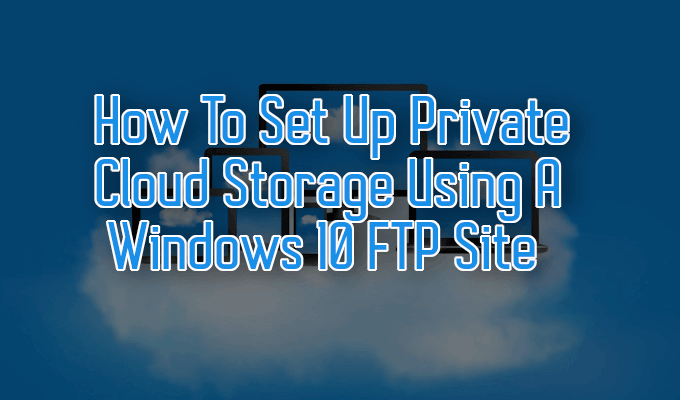 So richten Sie einen privaten Cloud-Speicher mit einer Windows 10-FTP-Site ein