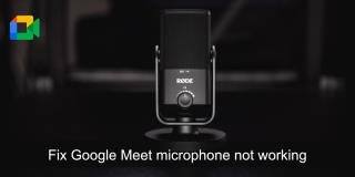 Cách khắc phục micrô của Google Meet không hoạt động