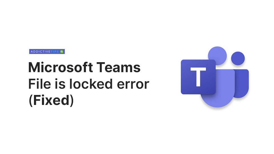 [FIX] File Microsoft Teams adalah Kesalahan Terkunci pada Windows 10